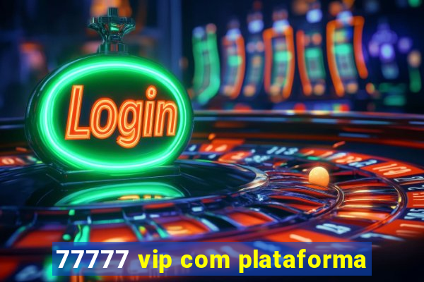 77777 vip com plataforma